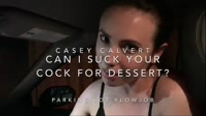 Can I Suck your Cock for Dessert? Parking Lot Blowjob- Casey Calvert HD FORMAT