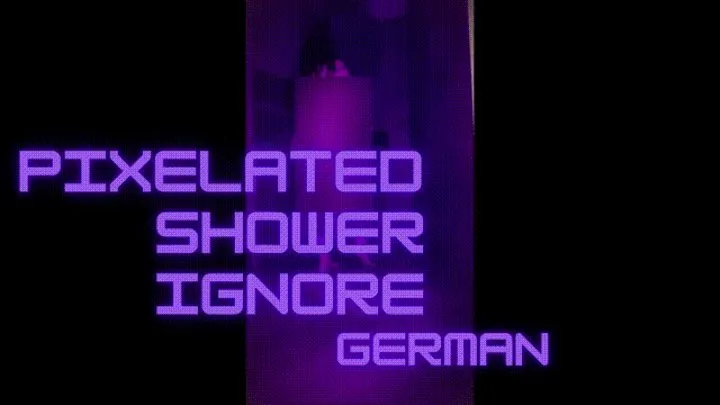 PIXELATED SHOWER IGNORE - GERMAN