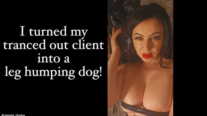 I turned my tranced out client into a leg humping bitch!