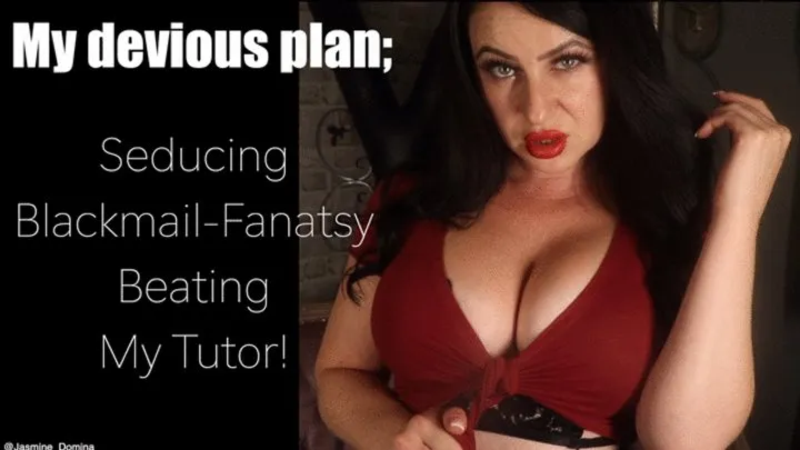 My Devious Plan - To seduce, blackmail-fantasy and beat my tutor!