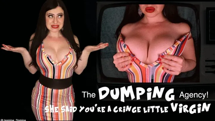 She said you're a cringy VIRGIN! The Dumping Agency!