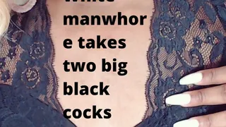 White man whore takes two big black cocks