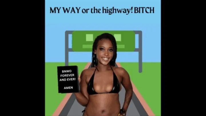 MY WAY or the Highway: BNWO Forever! AUDIO PORN Featuring Black Supremacy, Mesmerize, Ebony Femdom, and Mind Fuck