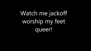 Watch me jack off and worship my feet full version!