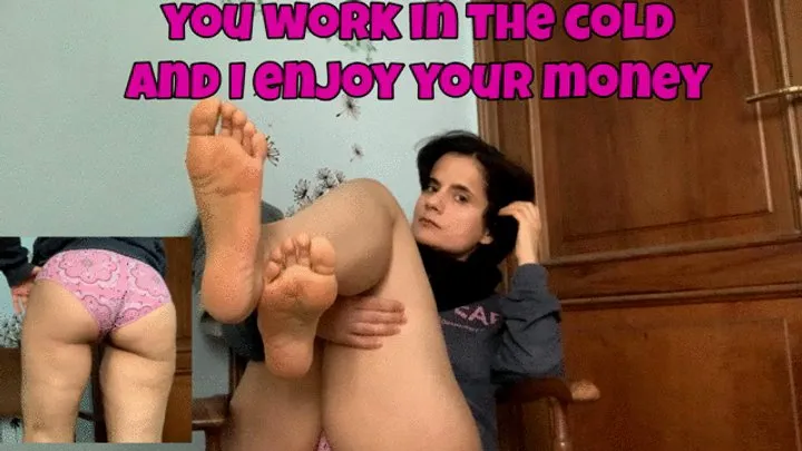 you work in the cold and I enjoy your money