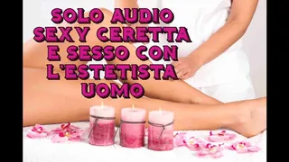 solo audio: sesso nella sala ceretta tra cliente femmina e uomo estetista