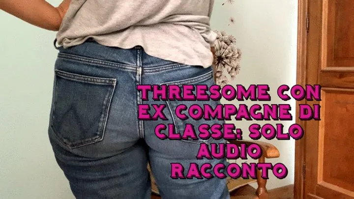 racconto solo audio threesome esperienze tra ex compagni di classe