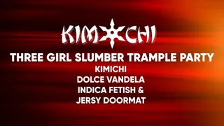 Three Girl Slumber Trample Party with Kimichi, Indica Fetish and Dolce Vandela