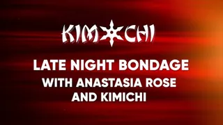 Late Night Bondage with Anastasia Rose and Kimichi