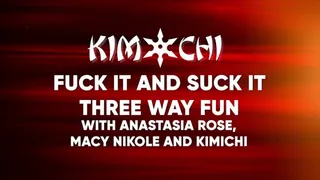 Fuck it and Suck it Three Way Fun - With Anastasia Rose Macy Nikole and Kimichi