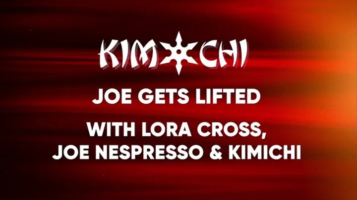 Joe Gets Lifted - with Lora Cross, Joe Nespresso and KimiChi