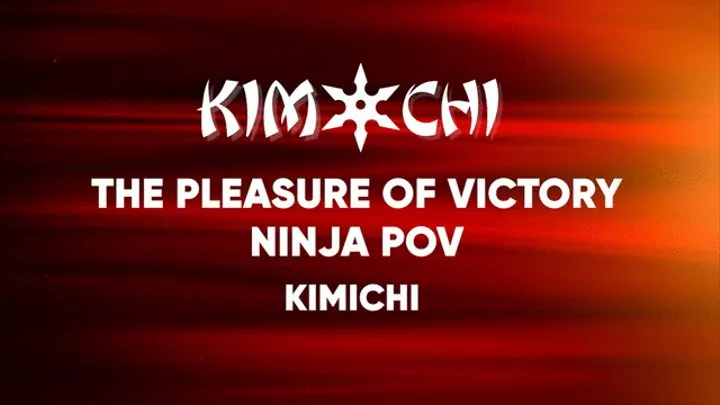 The Pleasure of Victory Ninja POV - Kimichi