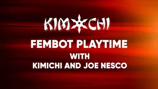 Fembot Playtime - Kimichi and Joe Nesco