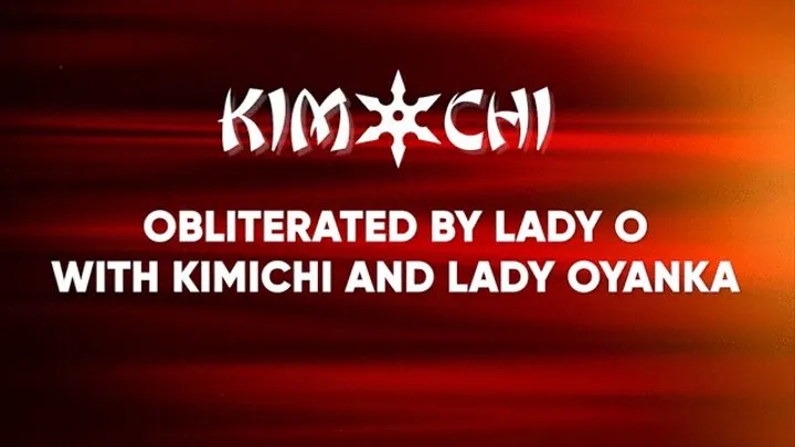 Obliterated by Lady O with Kimichi and Lady Oyanka