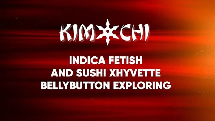 Indica Fetish and Sushi Xhyvette Bellybutton Exploring