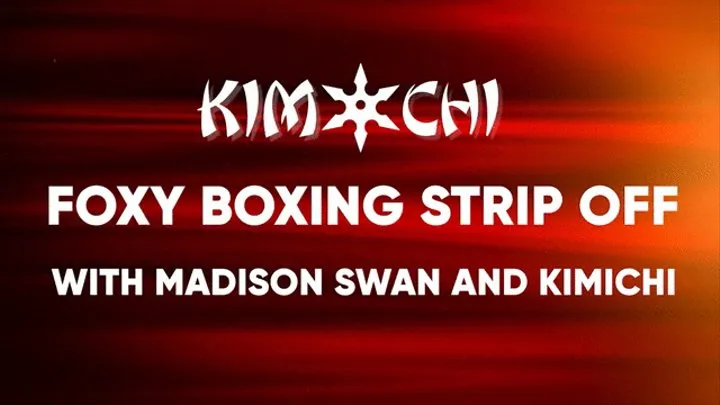Foxy Boxing Strip Off with Madison Swan and Kimichi