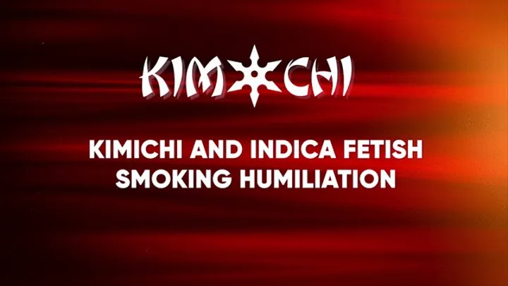 Kimichi and Indica Fetish Smoking Humiliation POV
