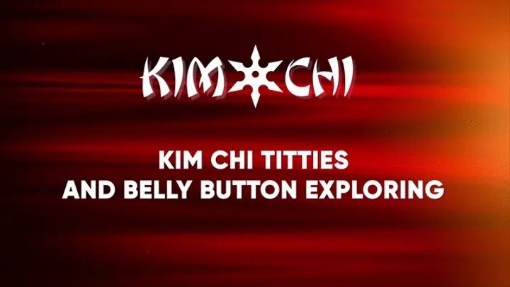 Kim Chi Titties and Belly Button Exploring