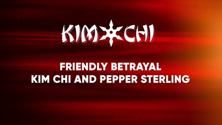 Friendly Betrayal - Kim Chi and Pepper Sterling