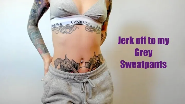 Jerk off to my Grey Sweatpants