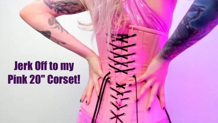 Jerk Off to my 20" Corset!