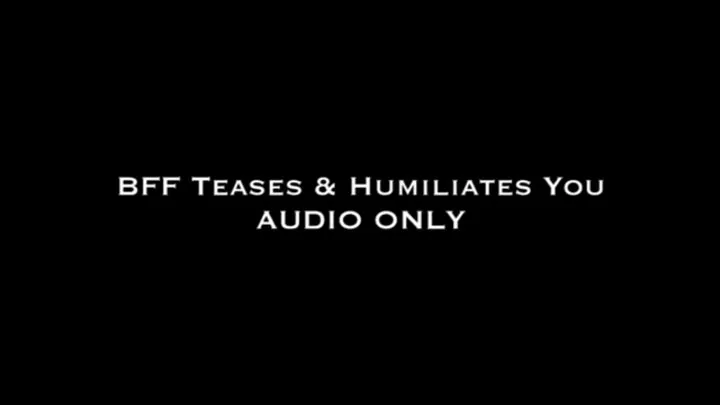 BFF Teases and Humiliates You AUDIO ONLY