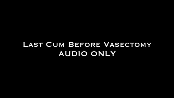 Last Cum Before Vasectomy AUDIO ONLY