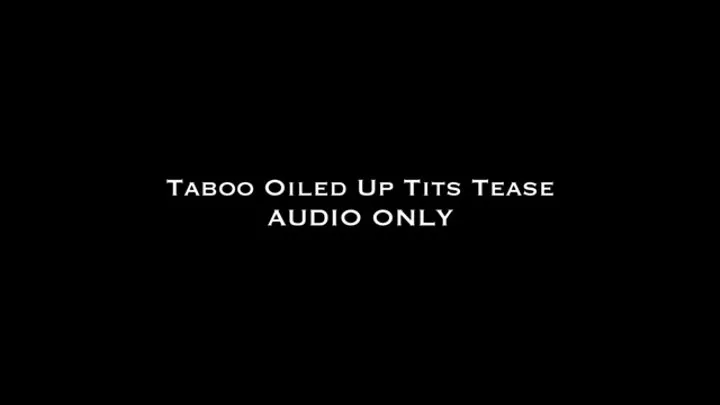 Taboo Oiled Up Tits Tease AUDIO ONLY