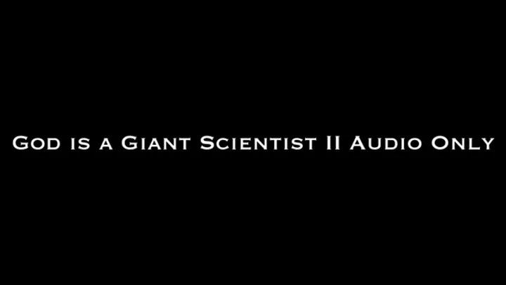 God is a Giant Scientist II AUDIO ONLY