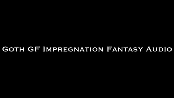 Goth GF Impregnation Fantasy AUDIO ONLY