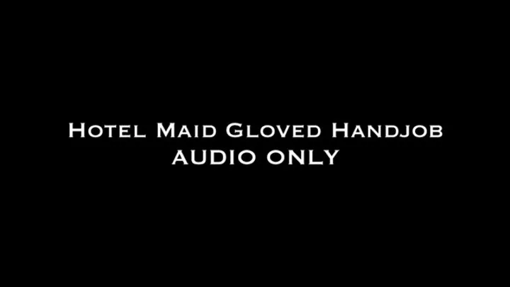 Hotel Maid Gloved Handjob AUDIO