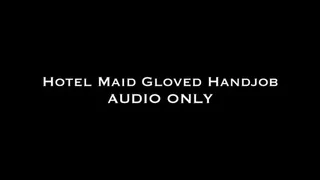 Hotel Maid Gloved Handjob AUDIO