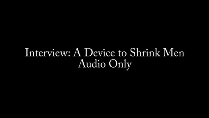 Interview: A Device to Shrink Men AUDIO