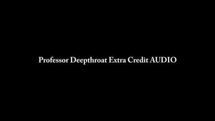 Professor Deepthroat Extra Credit AUDIO ONLY