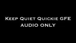 Keep Quiet Quickie GFE AUDIO ONLY