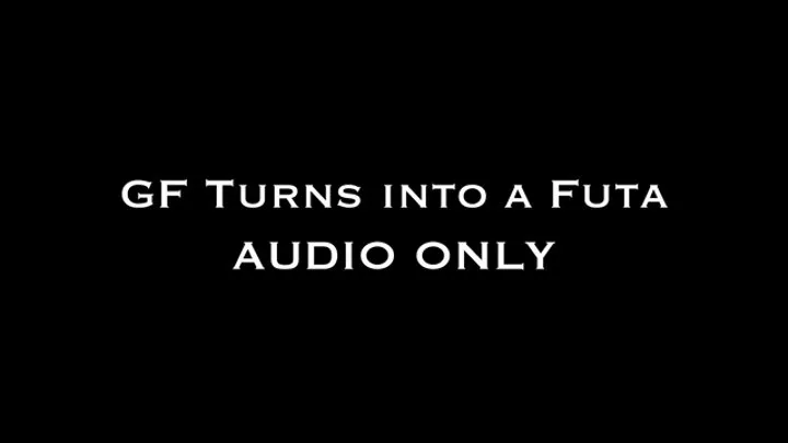 GF Turns into a Futa AUDIO ONLY