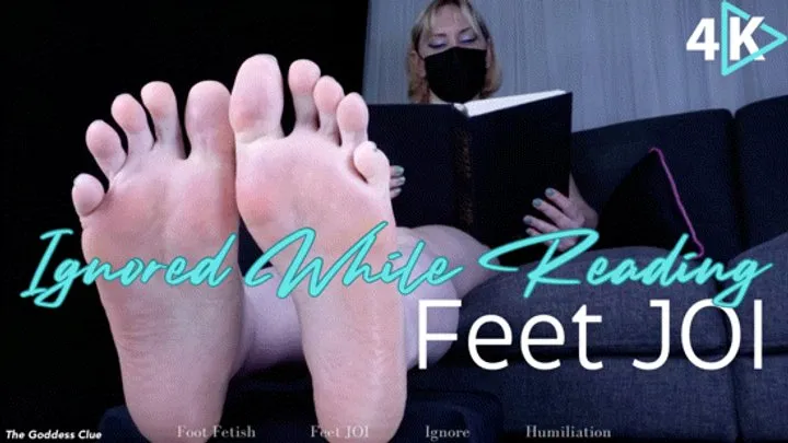 Ignored While Reading Feet JOI - - The Goddess Clue, Foot Fetish JOI, Ignored, Humiliated, Demanded To Get Off Quick