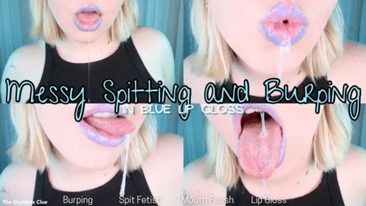 Messy Spitting and Burping in Blue Lip Gloss - - The Goddess Clue, Spit Fetish, Mouth Fetish, Full Lips, Natural Burps, Wet and Messy