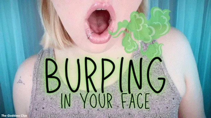 Burping in your Face - - The Goddess Clue, Burp Fetish, Mouth Fetish, Lip Fetish, Scent Fetish and Domination