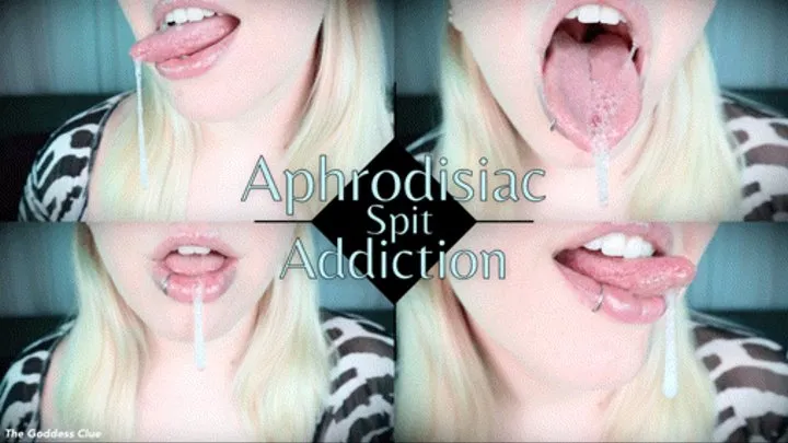 Aphrodisiac Spit Addiction - - The Goddess Clue, Mouth Fetish, Tongue Fetish, Pleasure, Lust and Mesmerizing Addicting Saliva