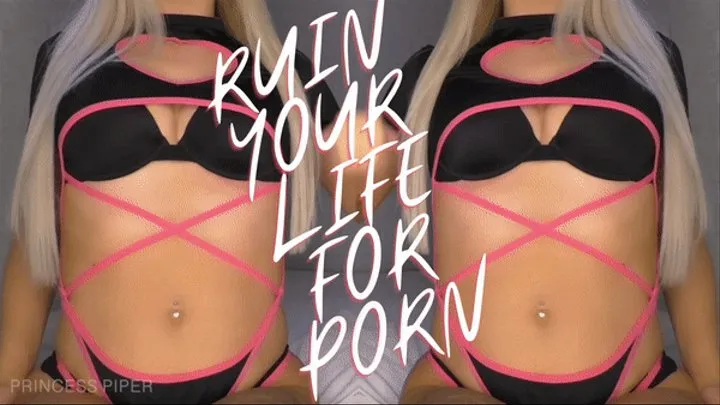 Ruin Your Life For PORN