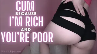 Cum Because I'm Rich and You're Poor