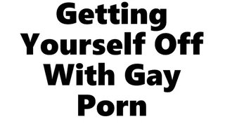 Getting Yourself Off to Gay Porn