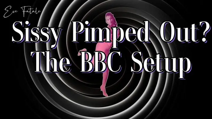 The BBC Setup * Sissy Pimped Out?