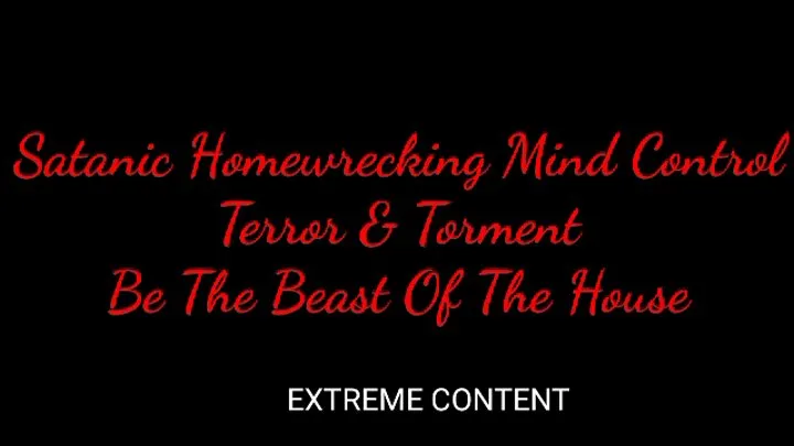 Satanic Homewrecking Mind Control : Terror & Torment (Be The Of The House) EXTREME CONTENT