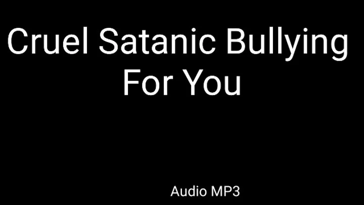 CRUEL Satanic Bullying For You