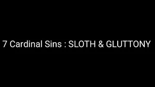 The Seven Cardinal Sins : SLOTH & GLUTTONY