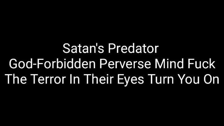 Satan's Predator : God-Forbidden Perverse Mind Fuck : The Terror In Their Eyes Turn You On