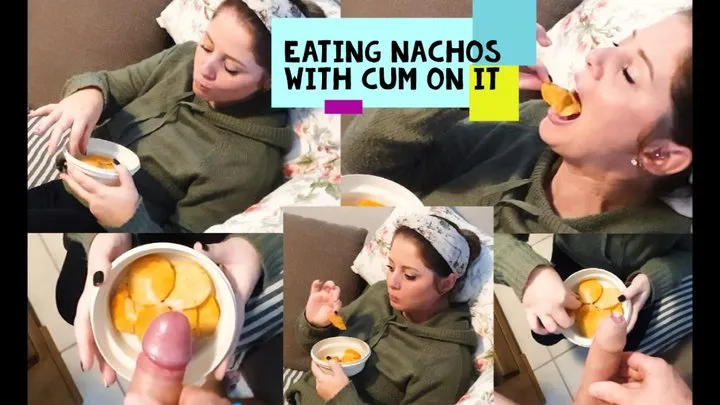 Eating Nachos with Cum on it