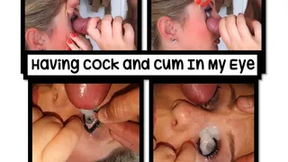 Having Cock and Cum In My Eye